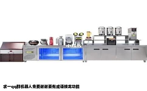 求一qq群机器人免费谢谢要有成语接龙功能