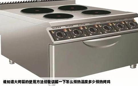谁知道大烤箱的使用方法给我讲解一下怎么预热温度多少预热烤鸡