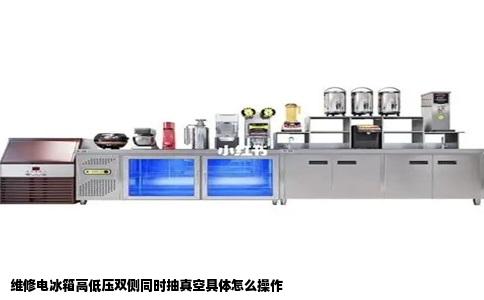 维修电冰箱高低压双侧同时抽真空具体怎么操作