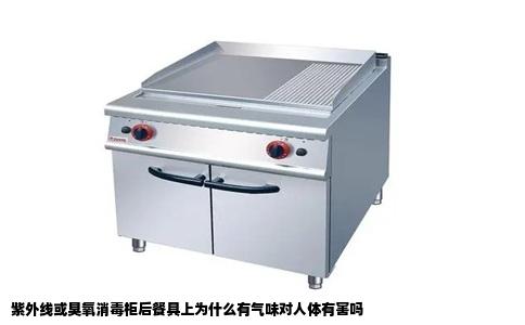 紫外线或臭氧消毒柜后餐具上为什么有气味对人体有害吗